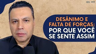 DESÂNIMO E FALTA DE FORÇAS: POR QUE VOCÊ SE SENTE ASSIM