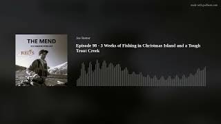 Episode 98 - 3 Weeks of Fishing in Christmas Island and a Tough Trout Creek