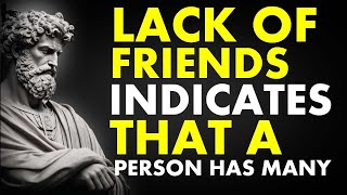 A LACK Of Friends INDICATES That A Person Has MANY | Marcus Aurelius Stoicism