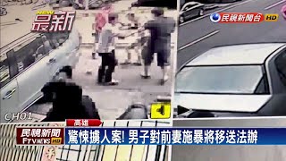 不滿她另結新歡 莽漢竟當街毆打前妻擄人－民視新聞