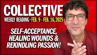 Weekly Collective Reading • Feb 9 to Feb 11, 2025 • Self-Acceptance, Healing \u0026 Rekindling Passion!