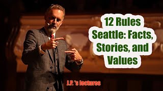 12 Rules Seattle: Facts, Stories, and Values - Dr. Jordan B. Peterson'