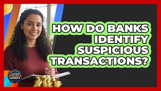 How Do Banks Identify Suspicious Transactions?