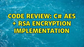 Code Review: C# AES + RSA Encryption Implementation (2 Solutions!!)