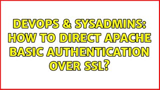 DevOps & SysAdmins: How to direct Apache Basic authentication over SSL? (3 Solutions!!)