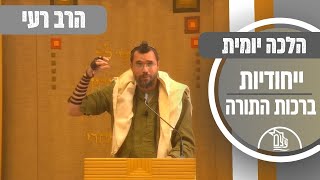 הלכה יומית : ייחודיות ברכות התורה | הרב רעי פרץ