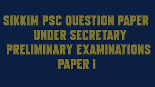 Sikkim PSC Question Paper Under Secretary Preliminary Examinations Paper I