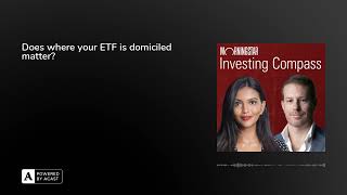 Does Where Your ETF Is Domiciled Matter? | Morningstar Investing Compass Podcast | S4 E23