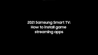 Samsung Gaming | How to Install Game Streaming Apps to 2021 Samsung Smart TVs