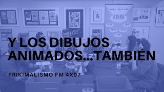 Y LOS DIBUJOS ANIMADOS... TAMBIÉN -FRIKIMALISMO FM 04X07-