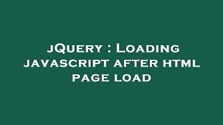 jQuery : Loading javascript after html page load