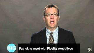 Big Story: Patrick to meet with Fidelity executives