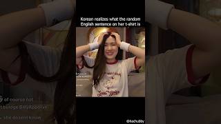 Korean realizes what the random English sentence on her t-shirt is