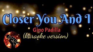 CLOSER YOU AND I - GINO PADILLA (karaoke version)