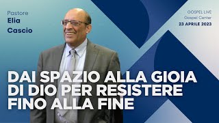 23/04/23 - Dai spazio alla gioia di Dio per resistere fino alla fine - Pastore Elia Cascio