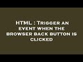 HTML : Trigger an event when the browser back button is clicked