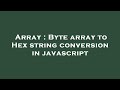 Array : Byte array to Hex string conversion in javascript
