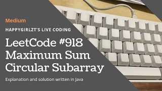 LeetCode 918. Maximum Sum Circular Subarray Explanation and Solution