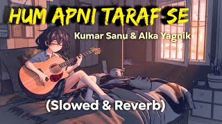 Hum Apni Taraf Se(Slowed & Reverb) Hindi Lofi Song||Kumar Sanu,Alka Yagnik||Deep Music