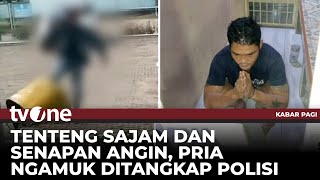 Polisi Bekuk Pria yang Ngamuk Menggunakan Senapan Angin dan Sajam | Kabar Pagi tvOne