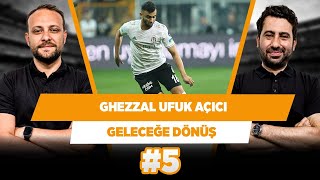 Ghezzal Beşiktaş ataklarının ufkunu açıyor | Mustafa Demirtaş & Onur Tuğrul | Geleceğe Dönüş #5