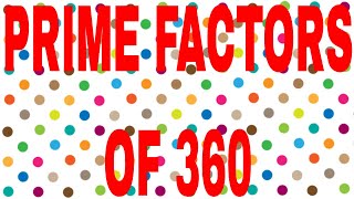PRIME FACTORS OF 360