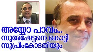 കേരളത്തെ സഹായിക്കരുതെന്ന് പറഞ്ഞു; ഒടുവില്‍ പേടിച്ച് സുപ്രീംകോടതിയിലെത്തിയപ്പോള്‍-Suresh Kochattil