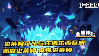 《全球神祇：眷族都是史萊姆》1-239 我只是養了一群呆萌可愛的史萊姆，可卻把全體師生嚇的半死，只因我的史萊姆可以與任何東西進行合成，不僅能合成吞噬萬物的惡魔史萊姆，以及擁有光之任身的奧特史菜姆