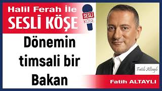 Fatih altaylı: 'Dönemin timsali bir Bakan' 29/11/24 Halil Ferah ile Sesli Köşe