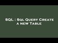 SQL : Sql Query Create a new Table