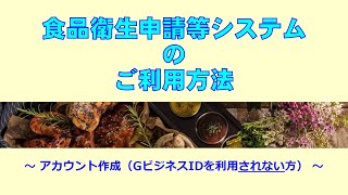 食品衛生申請等システムのご利用方法～アカウント作成（GビジネスID（gBizID）を利用されない方）～