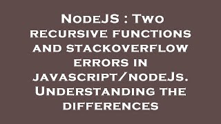 NodeJS : Two recursive functions and stackoverflow errors in javascript/nodeJs. Understanding the di