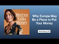 Reasons to Put Your Money in a ‘Fragile’ Europe | Merryn Talks Money