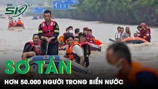 Lũ Lụt Trung Quốc: Ô Tô Chìm Trong Biển Nước, Đường Biến Thành Sông, Hơn 50 Nghìn Người Sơ Tán |SKĐS
