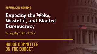 Republican Hearing: Exposing the Woke, Wasteful, and Bloated Bureaucracy