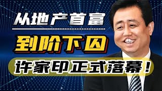 许家印，从首富到阶下囚，是非功过后人评说