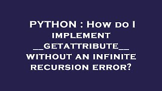 PYTHON : How do I implement __getattribute__ without an infinite recursion error?