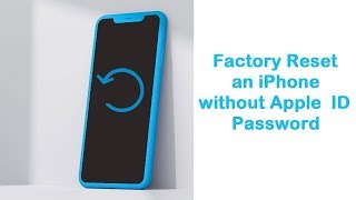How to Factory Reset an iPhone without Apple ID Password/Find My iPhone off/Screen Time Passcode