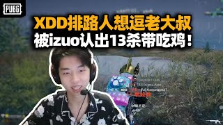 主播你是我粉丝！XDD排路人想逗叔叔玩 把被izuo认出展示偶像力 13杀带吃鸡依旧超模！