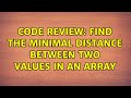 Code Review: Find the minimal distance between two values in an array