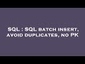 SQL : SQL batch insert, avoid duplicates, no PK