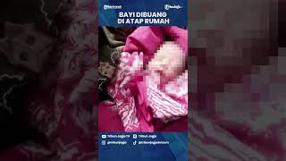 Bayi Dibuang di Atap Rumah