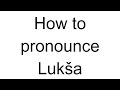 How to Pronounce Lukša (Croatian)