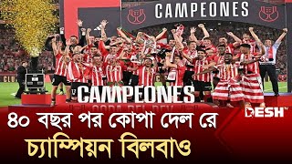 দীর্ঘ ৪০ বছর পর কোপা দেল রে চ্যাম্পিয়ন বিলবাও | Copa del Rey | Athletic Club | Desh TV