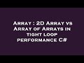 Array : 2D Array vs Array of Arrays in tight loop performance C#