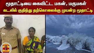 மூதாட்டியை கைவிட்ட மகன், மருமகள் - கடலில் குதித்து தற்கொலைக்கு முயன்ற மூதாட்டி