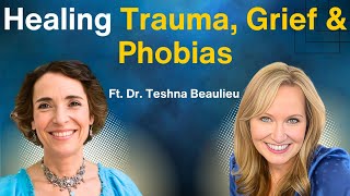 Healing Trauma, Grief \u0026 Phobias by Dr. Teshna Beaulieu