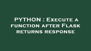 PYTHON : Execute a function after Flask returns response