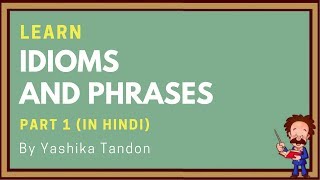 Idioms and Phrases - Learn To Build Vocabulary Part 1 (in Hindi) By Yashika Tandon