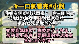 我媽有個塑料花閨蜜。高三剛開學，她就帶着女兒，到我家攤牌—— 她的女兒是我爸的種。她要我媽讓位，説委屈了十多年，孩子馬上高考，要優渥的生活和堂堂正正的身份。